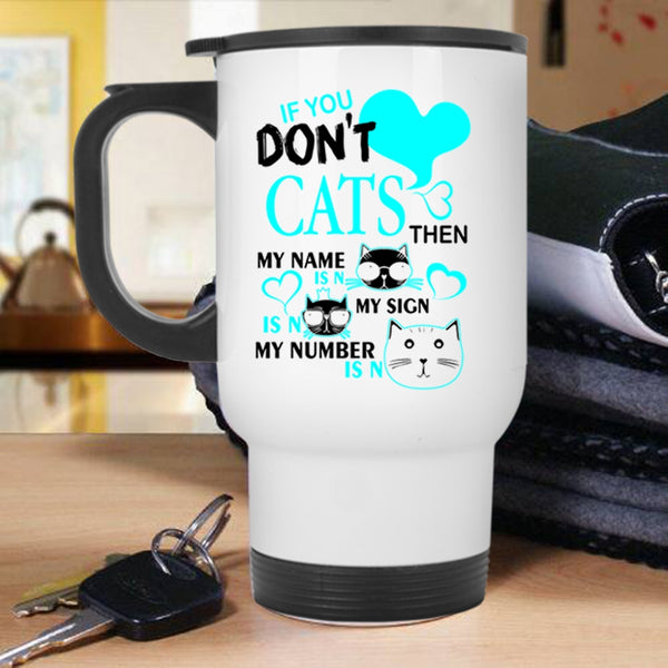 Cute Gift For Cat Lovers Travel Mug, If You Don't Cats Mug
