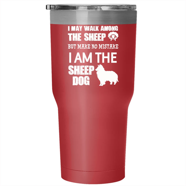 I May Walk Among The Sheep Tumbler 30 oz Stainless Steel, I Am The Sheep Dog Travel Mug