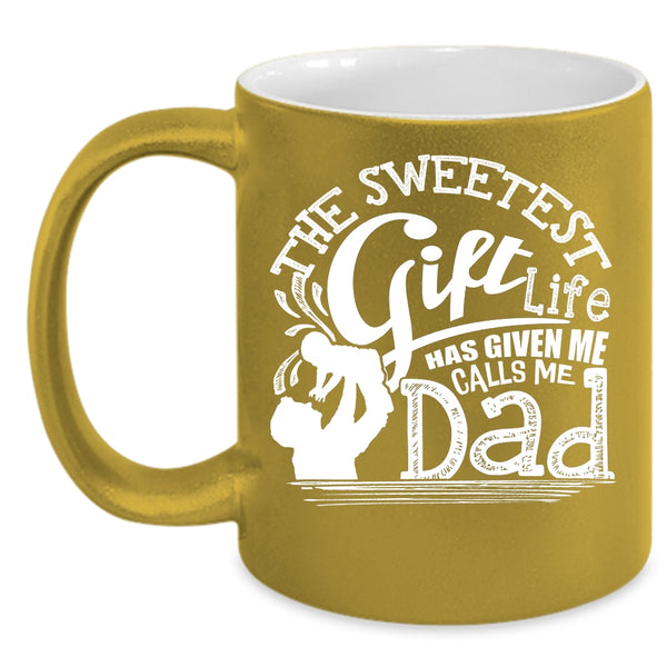 The Sweetest Gift Life Coffee Mug, Calls Me Dad Coffee Cup