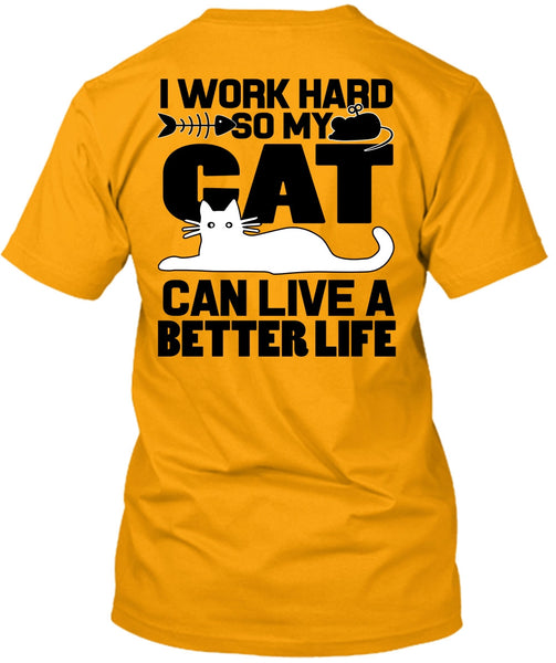 My Cat Can Live A Better Life T Shirt, I Work Hard T Shirt