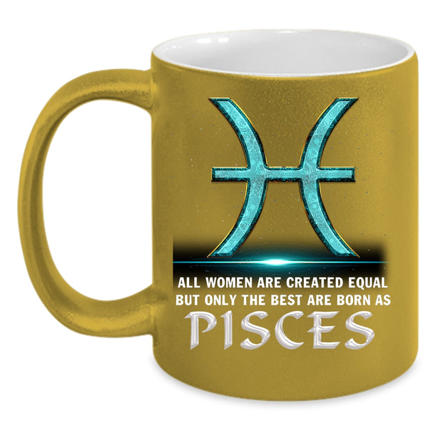 Only The Best Are Born As Pisces Coffee Mug, Cool Lady Coffee Cup