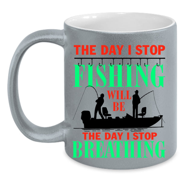 The Day I Stop Breathing Coffee Mug, The Day I Stop Fishing Accent Mug