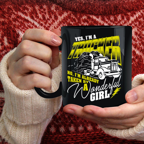 I'm A Trucker Coffee Mug, I'm Already Taken By A Wonderful Girl Coffee Cup