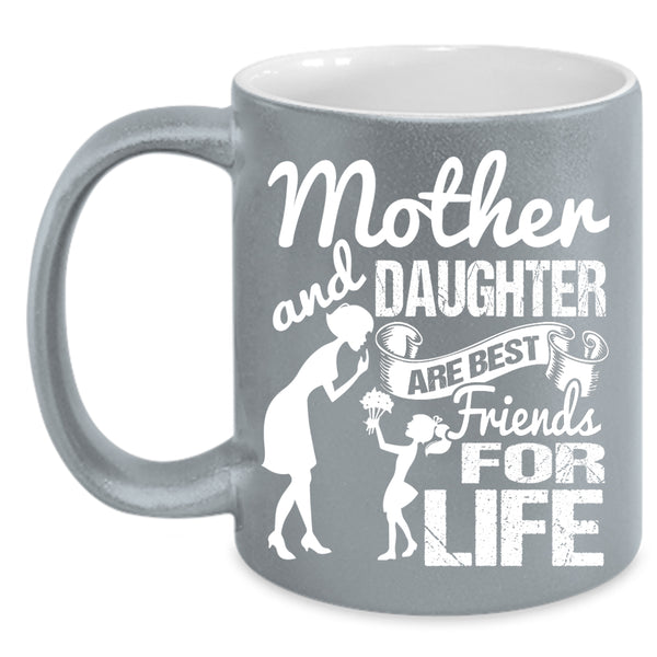Mother And Daughter Are Best Friend For Life Coffee Mug, Family Coffee Cup