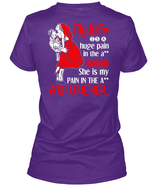 My Wife Is A Huge Pain T Shirt, I Love Her T Shirt