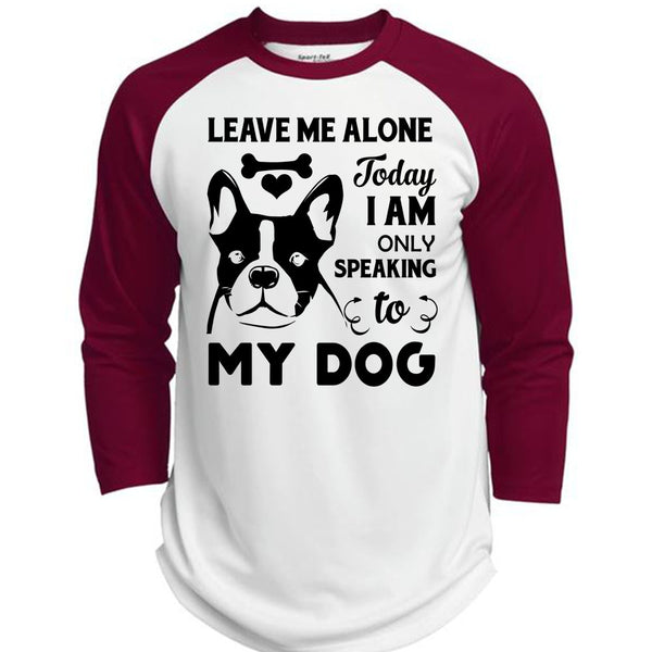 Leave Me Alone Today I Am Only Speaking To My Dog T Shirt, Favorite T Shirt  (Polyester Game Baseball Jersey)