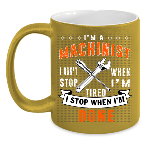 I'm A Machinist Coffee Mug, I Stop When I'm Done Coffee Cup