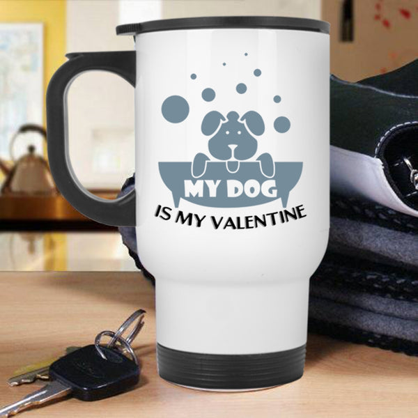 Cute Dog Lovers Travel Mug, My Dog Is My Valentine Mug