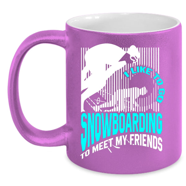 I Like Go Snowboarding To Meet My Friends Coffee Mug, Go Snowboarding Coffee Cup