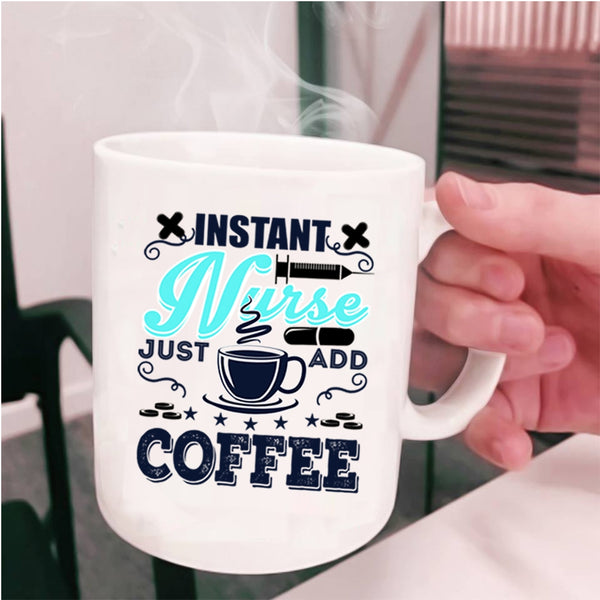 Funny Nurses Coffee Mug, Instant Nurse Just Add Coffee Cup