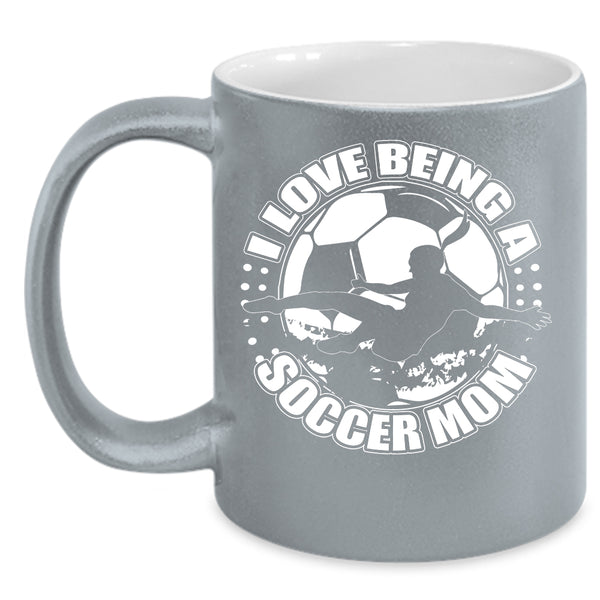 I Love Being A Soccer Mom Coffee Mug, Cute Soccer Mom Coffee Cup
