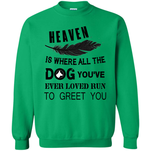 My Dog T Shirt, Heaven Is Where All The Dog Sweatshirt