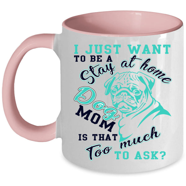 Cute Dogs Coffee Mug, I Just Want To Be A Stay At Home Dog Mom Accent Mug
