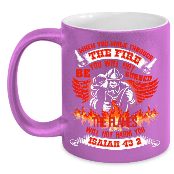When You Walk Through The Fire Coffee Mug, Funny Firefighter Coffee Cup