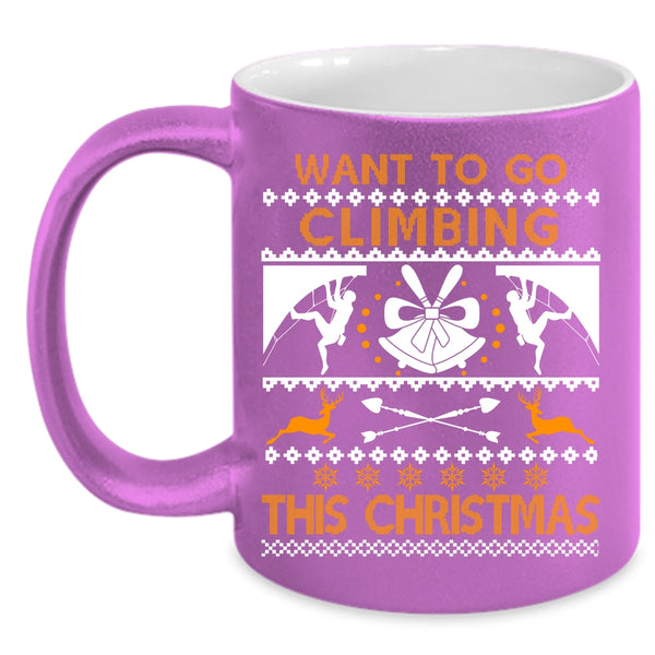 Want To Go Climbing This Christmas Coffee Mug, Outdoor Coffee Cup