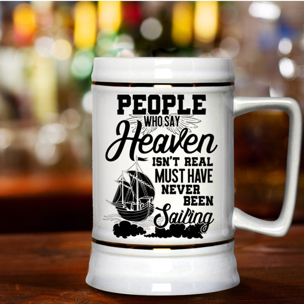 Never Been Sailing Beer Stein 22oz, People Say Heaven Isn't Real Beer Mug