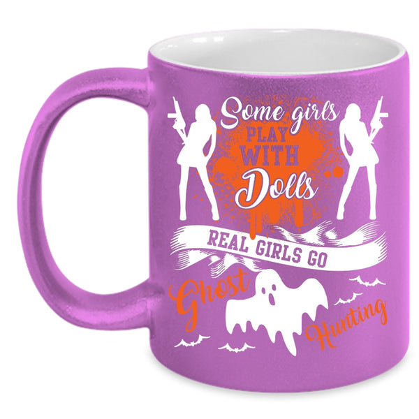 Some Girls Play With Dools Coffee Mug, Real Girls Go Ghost Hunting Coffee Cup