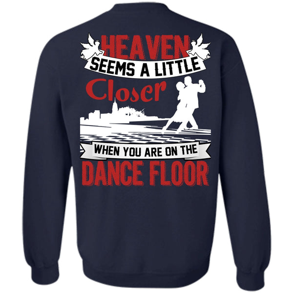 Heaven Seems A Little Closer T Shirt, I Love Dancing Sweatshirt