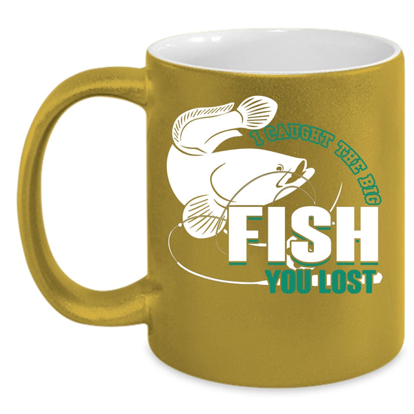 I Caught The Big Fish You Lost Coffee Mug, Cool Fishing Coffee Cup