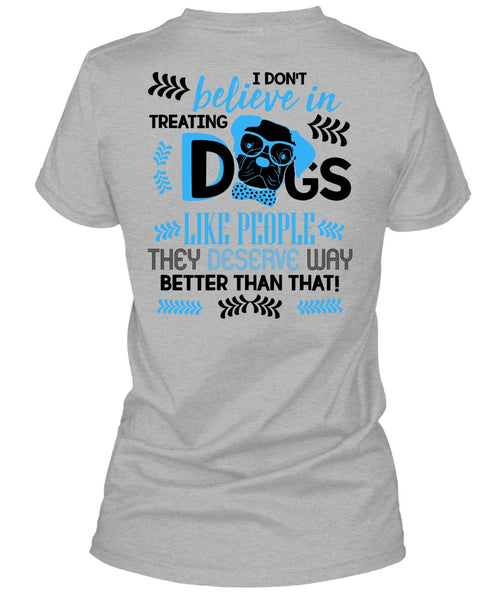 I Don't Believe In Treating Dogs T Shirt, I Love My Dog T Shirt