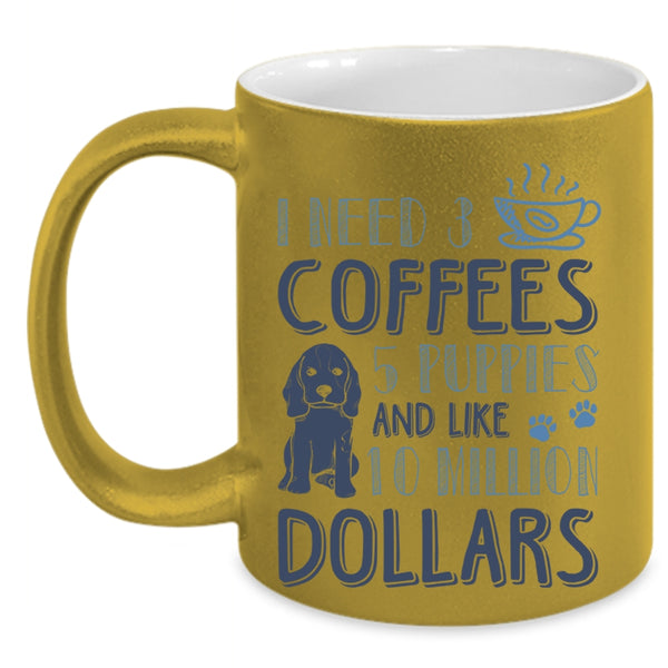 5 Puppies And Like 10 Million Dollars Coffee Mug, I Need 3 Coffees Accent Mug