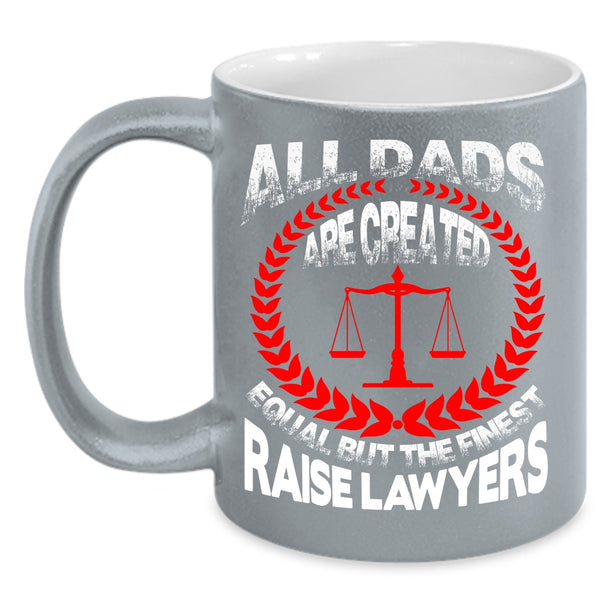 All Dad Are Created Equal Coffee Mug, The Finest Raise Lawyers Coffee Cup