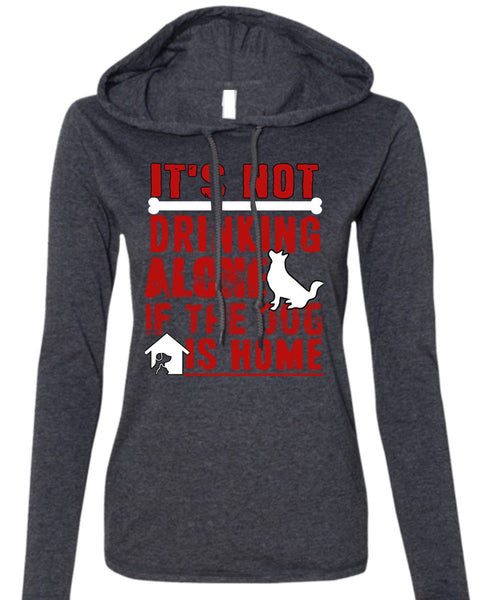It's Not Drinking Alone T Shirt, If The Dog Is Home T Shirt (Anvil Ladies Ringspun Hooded)