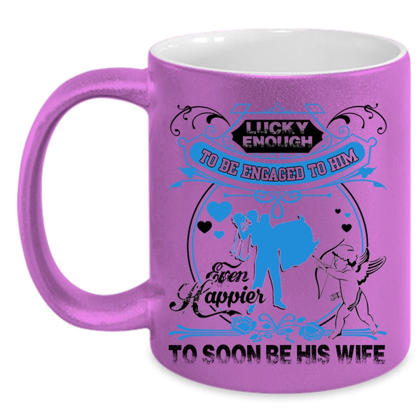 Happier To Soon Be His Wife Coffee Mug, Licky Enough To Be Engaged To Him Accent Mug