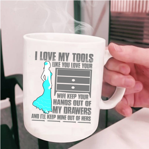 Cool Mechanics Coffee Mug, I Love My Tools Like You Love Your Wife Cup