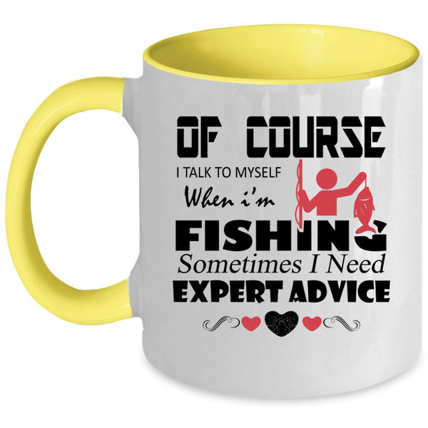 Sometimes I Need Expert Advice Coffee Mug, I Talk To Myself When I'm Fishing Accent Mug