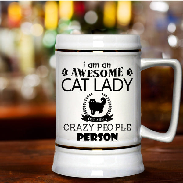 You Are A Crazy People Person Beer Stein 22oz, I Am An Awesome Cat Lady Beer Mug