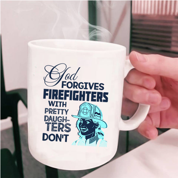 Pretty Daughters Coffee Mug, God Forgives Firefighters Cup