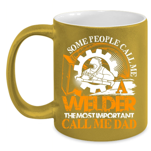 Some People Call me A Welder Coffee Mug, The Most Important Call Me Dad Coffee Cup
