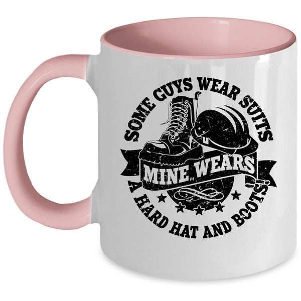 Mine Wears A Hard Hat And Boots Coffee Mug, Some Guys Wear Suits Accent Mug
