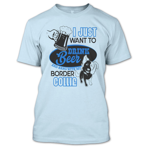 I Just Want To Drink Beer T Shirt, I Love Border Collie T Shirt