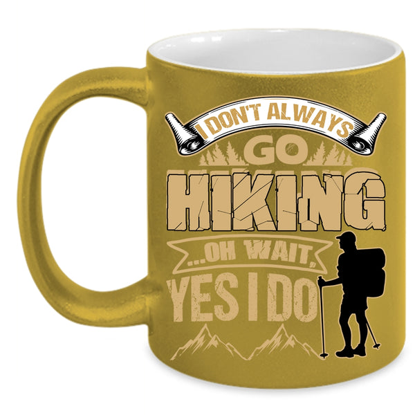I Don't Always Go Hiking Coffee Mug, Best Gift For Hikers Coffee Cup