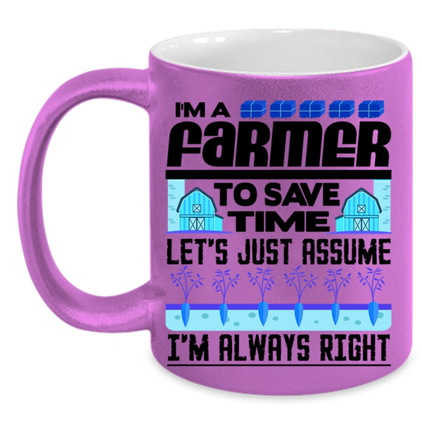 I'm Always Right Coffee Mug, I'm A Farmer To Save Time Accent Mug