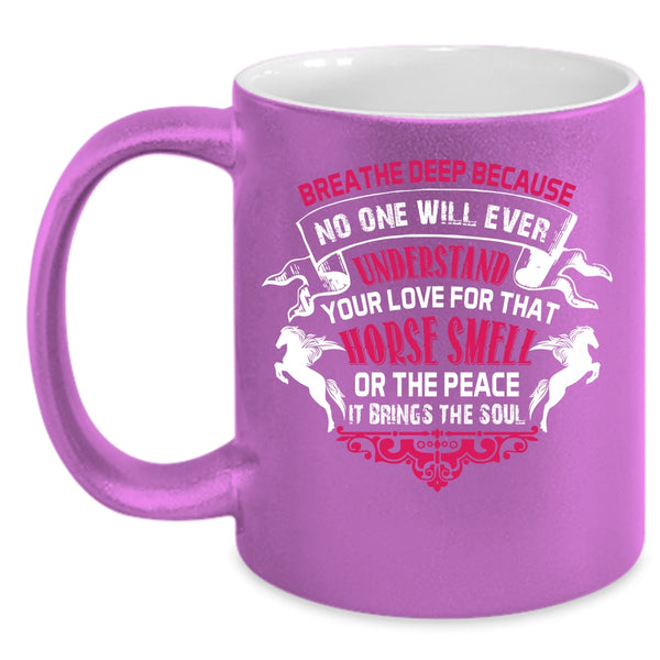 No One Will Ever Understand Your Love Coffee Mug, Horse Smell Or The Peace Coffee Cup