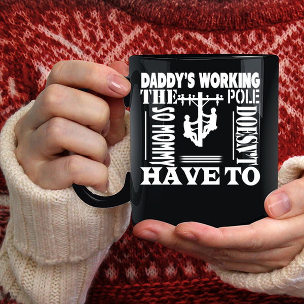 Daddy's Working The Pole Coffee Mug, Mommy Doesn't Have To Coffee Cup