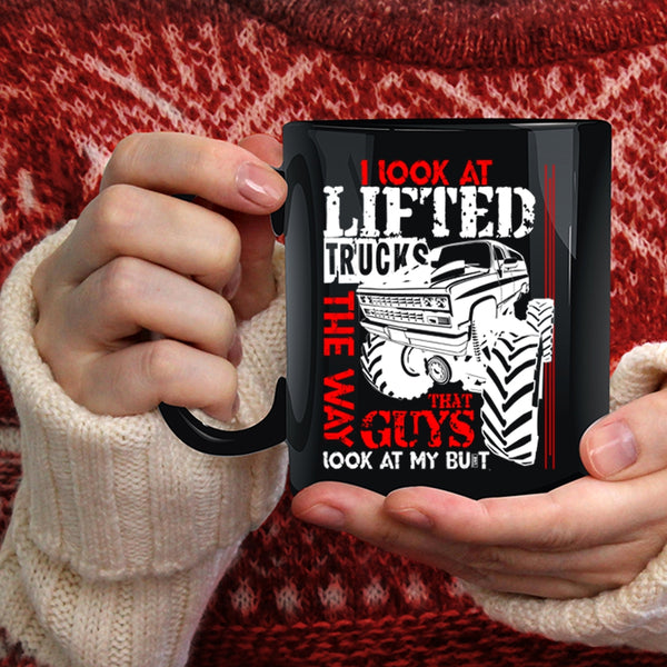 I Look At Lifted Trucks The Way Coffee Mug, Cute Truckers Coffee Cup