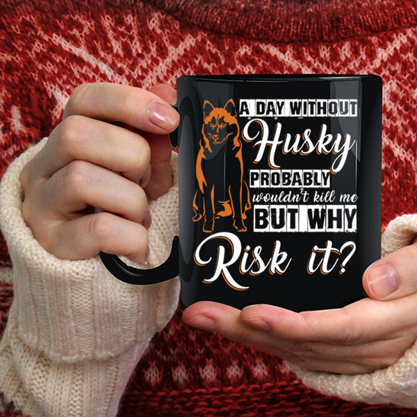 A Day Without Husky Coffee Mug, Cool Husky Coffee Cup