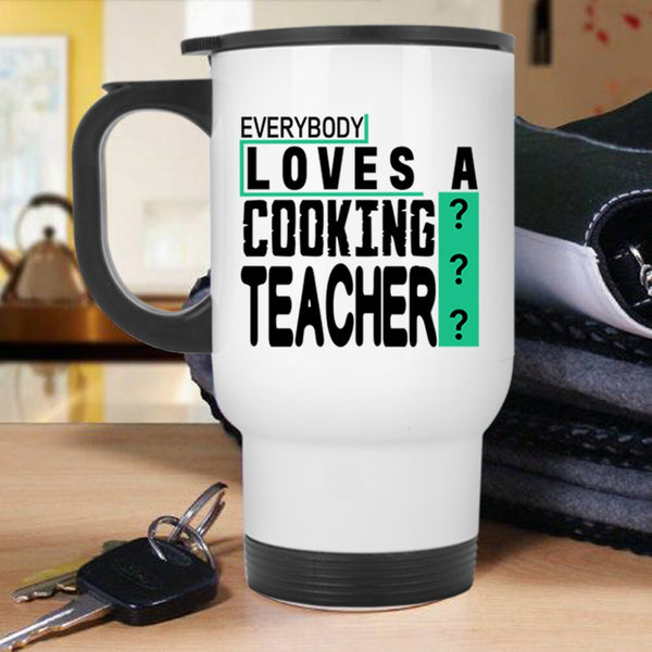 Funny Cooking Travel Mug, Everybody Loves A Cooking Teacher Mug