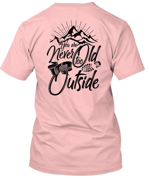 You Are Never Too Old To Play Outside T Shirt, I Love Hiking T Shirt