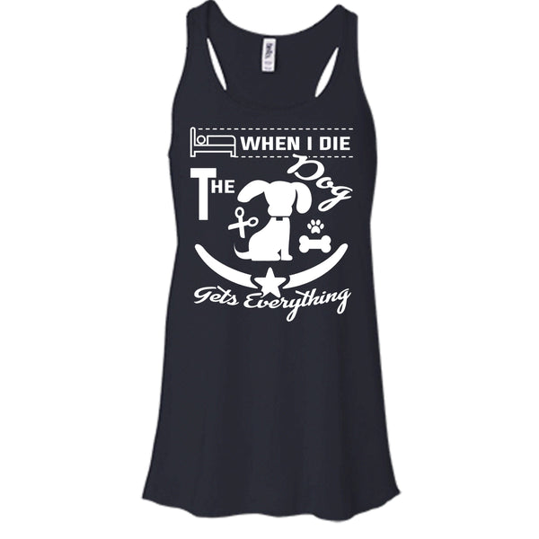 When I Die The Dog Get Everything Shirt, Cool Dog Shirt