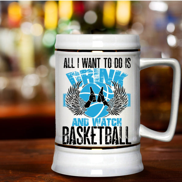 Basketball Lover Beer Stein 22oz, All I Want To Do Is Drink And Watch Basketball Beer Mug