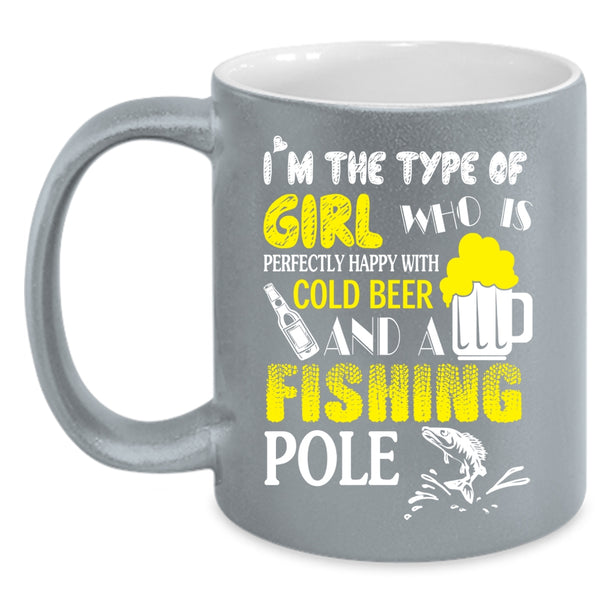 I'm The Type Of Girl Coffee Mug, Happy With Cold Beer And A Fishing Pole Coffee Cup