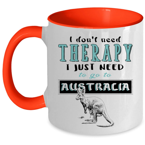 I Just Need To Go To Australia Coffee Mug, I Don't Need Therapy Accent Mug