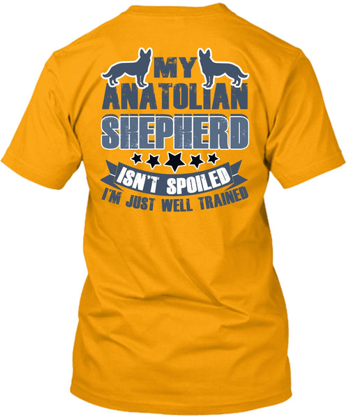 My Anatolian Shepherd Isn't Spoiled T Shirt, I Love My Dog T Shirt