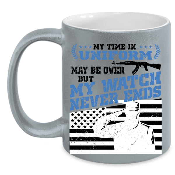My Watch Never Ends Coffee Mug, My Time In Uniform May Be Over Accent Mug