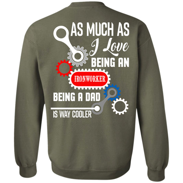 Being A Dad Is Way Cooler T Shirt, Being A Ironworker Sweatshirt